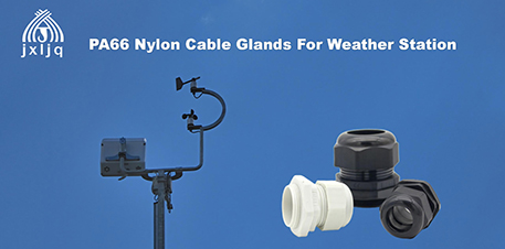 Application of PA66 Nylon Cable Glands for weather station